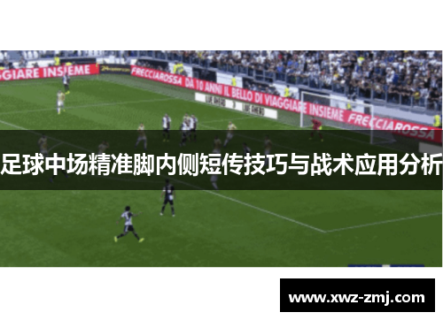 足球中场精准脚内侧短传技巧与战术应用分析