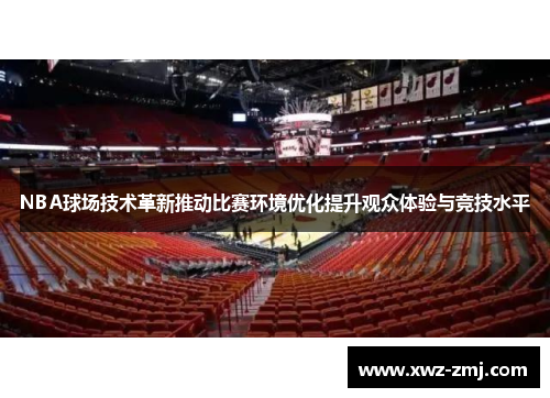 NBA球场技术革新推动比赛环境优化提升观众体验与竞技水平 NBA球场技术革新推动比赛环境优化提升观众体验与竞技水平