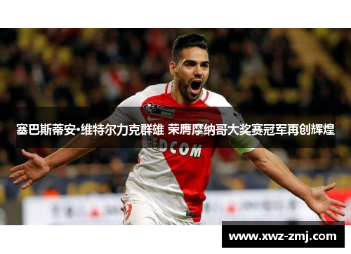 塞巴斯蒂安·维特尔力克群雄 荣膺摩纳哥大奖赛冠军再创辉煌 塞巴斯蒂安·维特尔力克群雄 荣膺摩纳哥大奖赛冠军再创辉煌