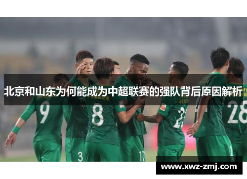 北京和山东为何能成为中超联赛的强队背后原因解析 北京和山东为何能成为中超联赛的强队背后原因解析