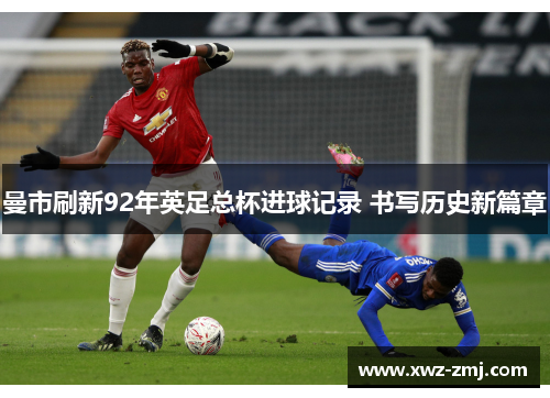 曼市刷新92年英足总杯进球记录 书写历史新篇章 曼市刷新92年英足总杯进球记录 书写历史新篇章