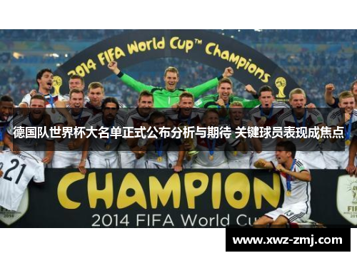 德国队世界杯大名单正式公布分析与期待 关键球员表现成焦点 德国队世界杯大名单正式公布分析与期待 关键球员表现成焦点