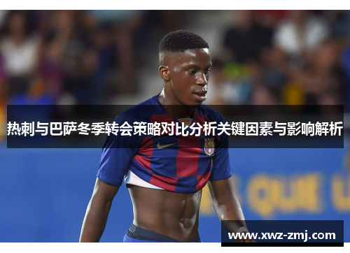 热刺与巴萨冬季转会策略对比分析关键因素与影响解析