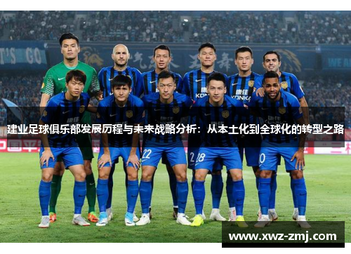 建业足球俱乐部发展历程与未来战略分析:从本土化到全球化的转型之路 建业足球俱乐部发展历程与未来战略分析:从本土化到全球化的转型之路