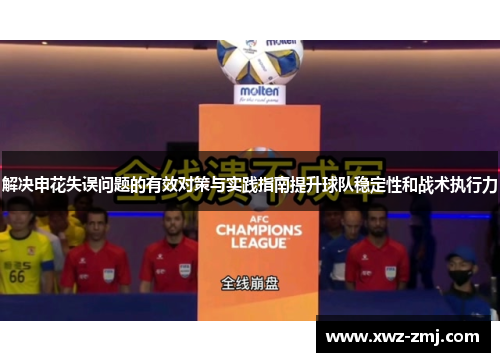 解决申花失误问题的有效对策与实践指南提升球队稳定性和战术执行力 解决申花失误问题的有效对策与实践指南提升球队稳定性和战术执行力