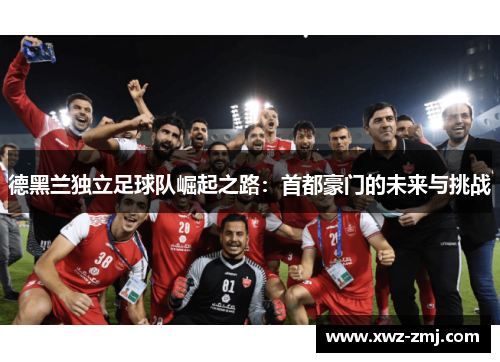 德黑兰独立足球队崛起之路：首都豪门的未来与挑战
